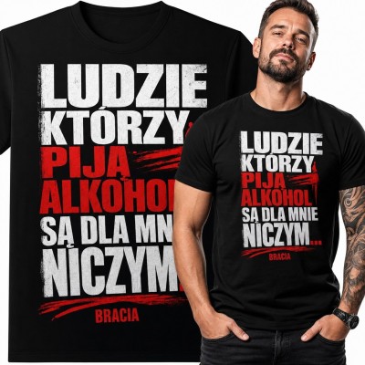 Koszulka męska „Ludzie którzy piją alkohol są dla mnie niczym” - humor alkoholowy z puentą o braciach