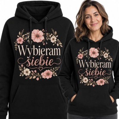 Bluza damska z kapturem „Wybieram siebie” - kwiatowy motyw afirmacyjny