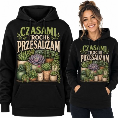 Bluza damska z kapturem - sukulenty „Czasami trochę przesadzam”