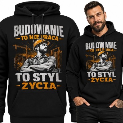 Bluza męska z kapturem dla budowlańca „Budowanie to nie praca, to styl życia” - industrialny nadruk