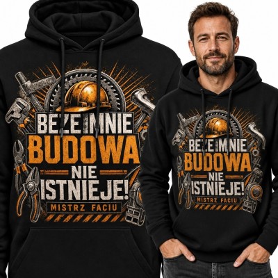 Bluza męska z kapturem dla budowlańca „Beze mnie budowa nie istnieje!” - kask i narzędzia