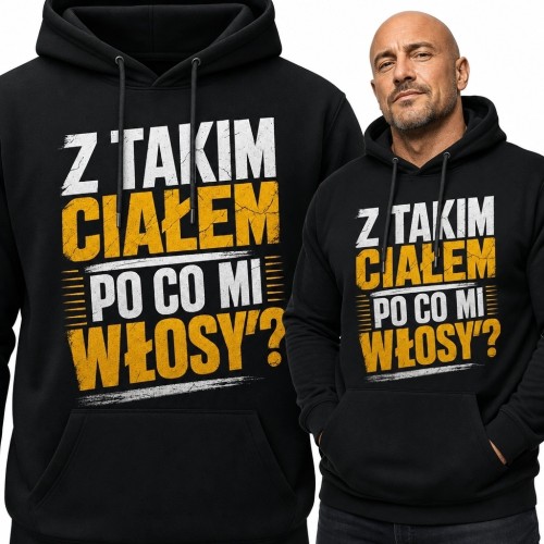 Bluza męska z kapturem z napisem „Z takim ciałem po co mi włosy?” - humor dla łysego mężczyzny
