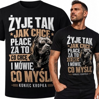 Koszulka męska z psem typu pitbull i napisem „Żyję tak jak chcę, płacę za to co chcę i mówię co myślę - koniec kropka” - uliczny wzór