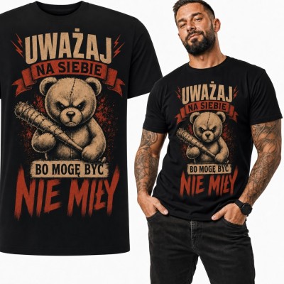 Koszulka męska z groźnym misiem „Uważaj na siebie, bo mogę być nie miły” - mroczny humor