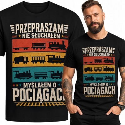 Koszulka męska z lokomotywami - „Przepraszam, nie słuchałem, myślałem o pociągach”
