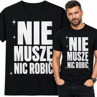 Koszulka męska „Nie muszę nic robić” - śmieszny napis dla leniucha