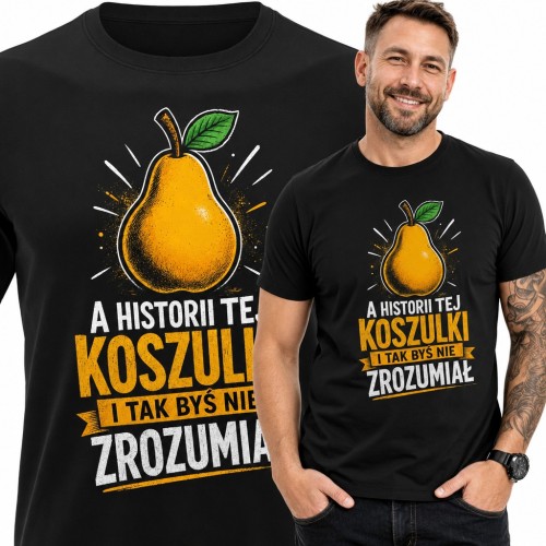 Koszulka męska z gruszką i napisem „A historii tej koszulki i tak byś nie zrozumiał”