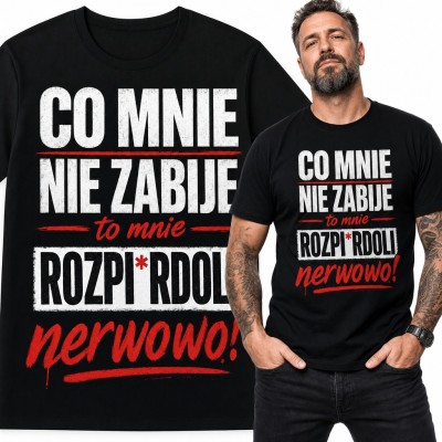 Koszulka męska z napisem „Co mnie nie zabije, to mnie rozpi*rdoli nerwowo!” - wulgarny humor dla nerwusa