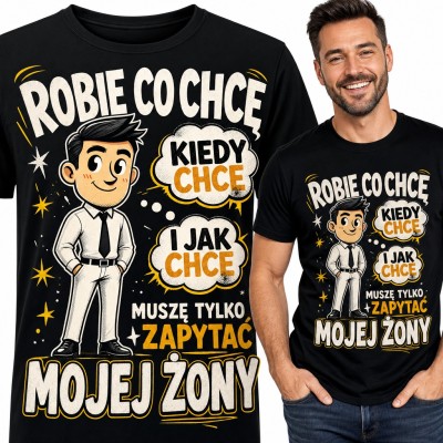 Koszulka męska dla męża - „Robie co chcę kiedy chce i jak chce, muszę tylko zapytać mojej żony”
