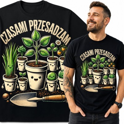 Koszulka męska „Czasami przesadzam” - dla ogrodnika, rośliny w doniczkach