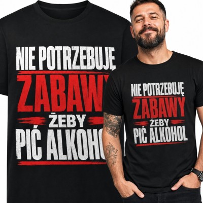 Koszulka męska „Nie potrzebuję zabawy żeby pić alkohol” - śmieszny napis imprezowy