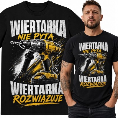 Koszulka męska z wiertarko-wkrętarką „Wiertarka nie pyta, wiertarka rozwiązuje” - dla majsterkowicza