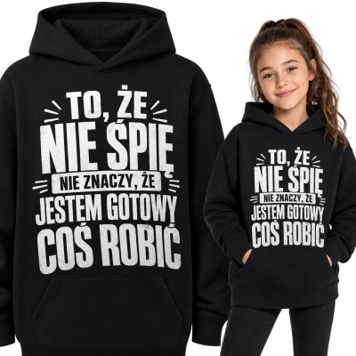 Bluza dziewczęca z kapturem - „To, że nie śpię nie znaczy, że jestem gotowy coś robić”