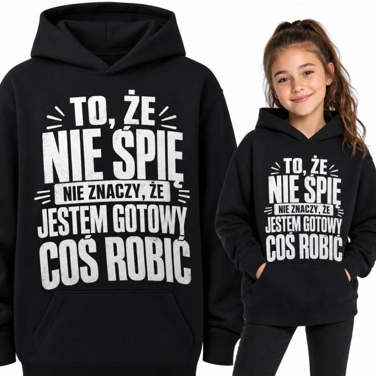 Bluza dziewczęca z kapturem - „To, że nie śpię nie znaczy, że jestem gotowy coś robić”