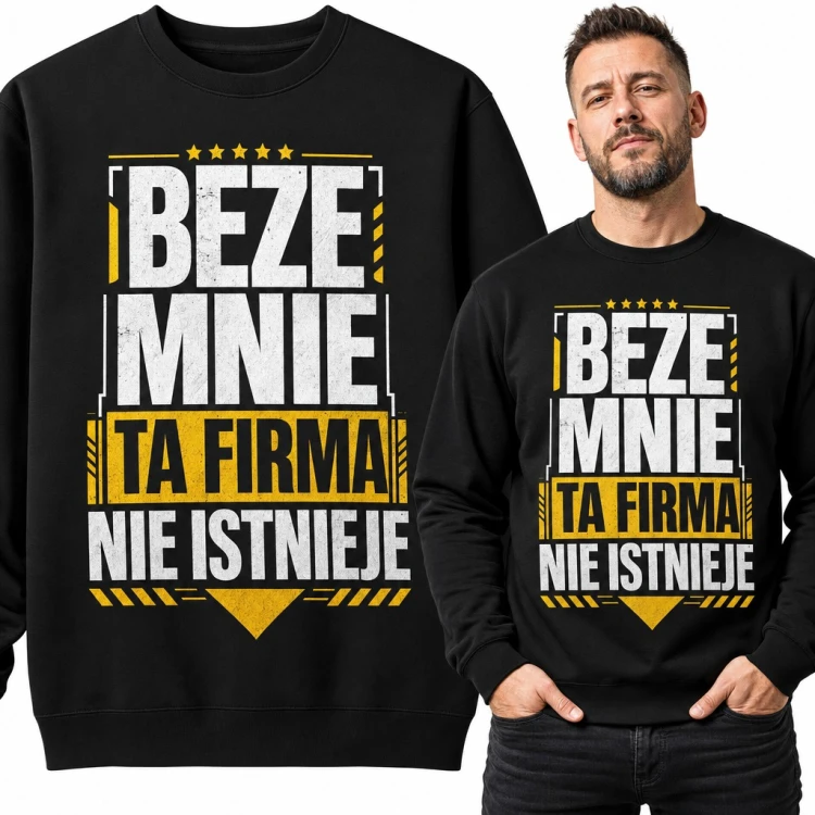 Bluza męska bez kaptura - „Beze mnie ta firma nie istnieje” dla niezastąpionego pracownika