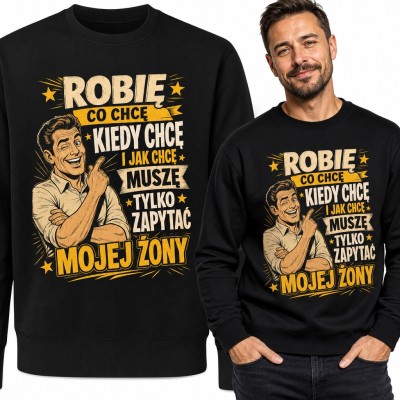 Bluza męska bez kaptura - „Robię co chcę, kiedy chcę i jak chcę, muszę tylko zapytać mojej żony” dla męża