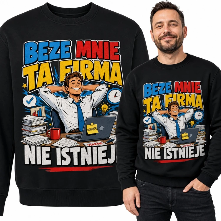 Bluza męska bez kaptura - „Beze mnie ta firma nie istnieje” niezastąpiony pracownik biurowy