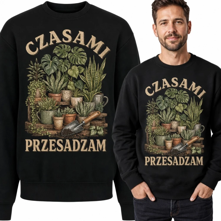 Bluza męska bez kaptura - „Czasami przesadzam” z roślinami w doniczkach dla ogrodnika