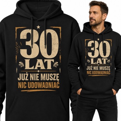 Bluza męska z kapturem na 30 urodziny - „30 lat już nie muszę nic udowadniać”