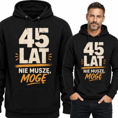 Bluza męska z kapturem na 45 urodziny - „45 lat nie muszę, mogę”