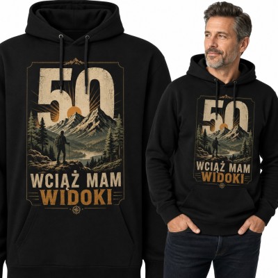 Bluza męska z kapturem na 50 urodziny - „Wciąż mam widoki” z turystą w górach