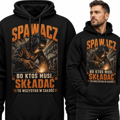 Bluza męska z kapturem - spawacz przy pracy i hasło „Spawacz bo ktoś musi składać to wszystko w całość”