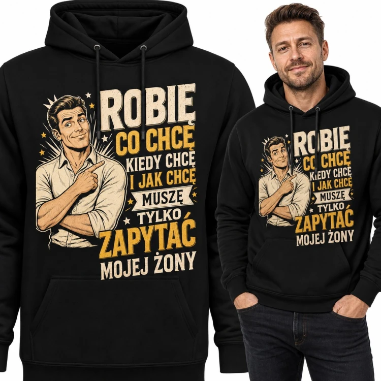 Bluza męska z kapturem „Robię co chcę kiedy chcę i jak chcę, muszę tylko zapytać mojej żony” - dla męża
