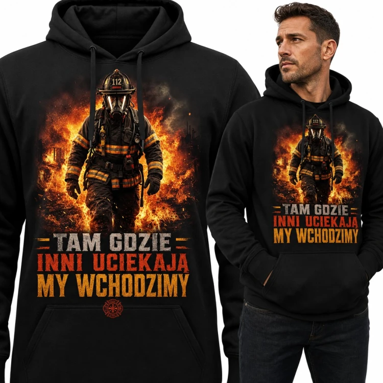 Bluza męska z kapturem - strażak w ogniu i napis „Tam gdzie inni uciekają my wchodzimy”