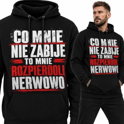 Bluza męska z kapturem - śmieszny wulgarny napis „Co mnie nie zabije to mnie rozpierdoli nerwowo”