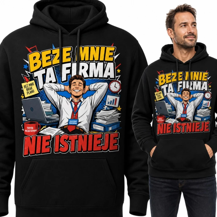 Bluza męska z kapturem - „Beze mnie ta firma nie istnieje” dla pracownika biurowego