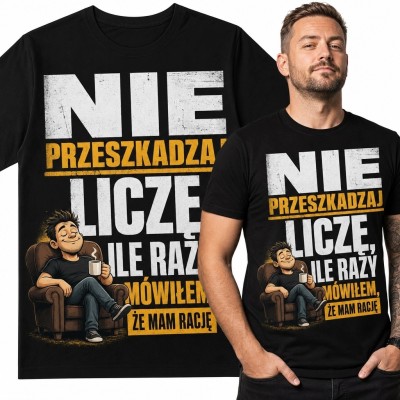 Koszulka męska z napisem „Nie przeszkadzaj, liczę, ile razy mówiłem, że mam rację” - humorystyczny wzór