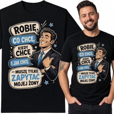Koszulka męska dla męża „Robię, co chcę, kiedy chcę i jak chcę - muszę tylko zapytać mojej żony” - humor małżeński