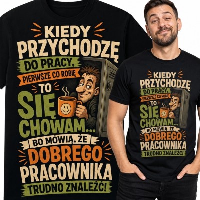 Koszulka męska z humorem do pracy „Kiedy przychodzę do pracy, pierwsze co robię to się chowam... bo mówią, że dobrego pracownika trudno znaleźć!”