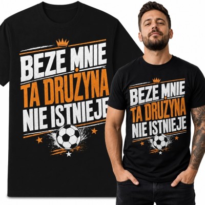 Koszulka męska dla piłkarza „Beze mnie ta drużyna nie istnieje” - motyw piłki nożnej