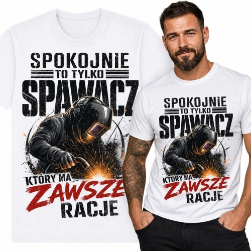Koszulka męska dla spawacza „Spokojnie, to tylko spawacz, który ma zawsze rację” - humor zawodowy