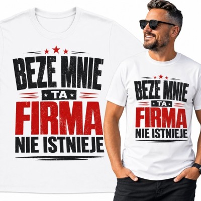 Koszulka męska z napisem „Beze mnie ta firma nie istnieje” - humor do biura