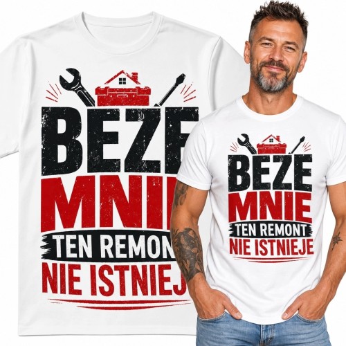 Koszulka męska dla majsterkowicza „Beze mnie ten remont nie istnieje” - humorystyczny motyw remontowy