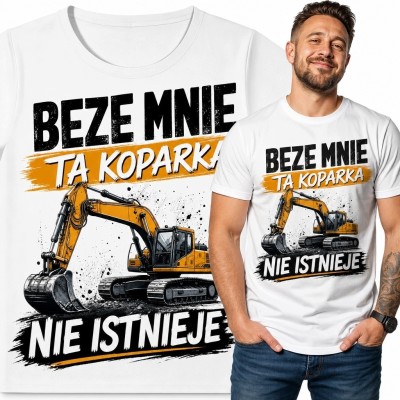 Koszulka męska dla operatora koparki „Beze mnie ta koparka nie istnieje” - zawodowy humor