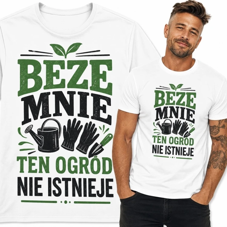 Koszulka męska dla ogrodnika „Beze mnie ten ogród nie istnieje” - zabawny motyw ogrodniczy