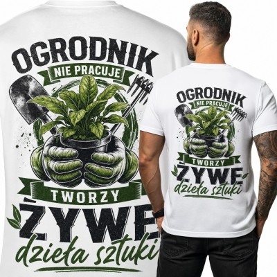 Koszulka męska dla ogrodnika „Ogrodnik nie pracuje, tworzy żywe dzieła sztuki” - nadruk na plecach