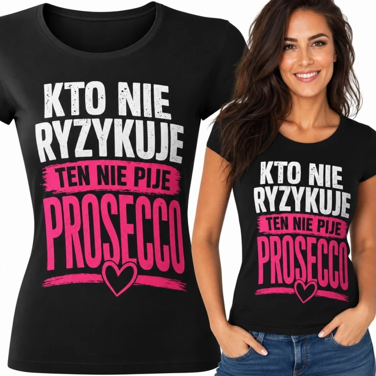 Koszulka damska z napisem „Kto nie ryzykuje ten nie pije prosecco” - humorystyczny motyw