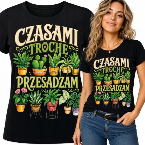 Koszulka damska dla miłośniczki roślin „Czasami trochę przesadzam” - botaniczny nadruk