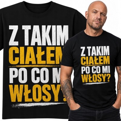 Koszulka męska z napisem „Z takim ciałem po co mi włosy?” - humor o łysinie