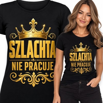 Koszulka damska „Szlachta nie pracuje” ze złotą koroną - królewski humor