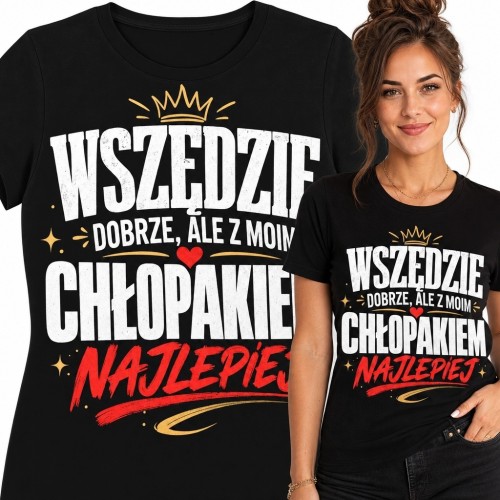 Koszulka damska z napisem o chłopaku - „Wszędzie dobrze, ale z moim chłopakiem najlepiej”