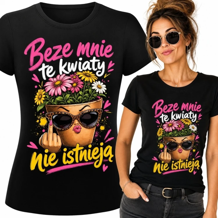 Koszulka damska z kwiatami „Beze mnie te kwiaty nie istnieją” - bezczelna doniczka
