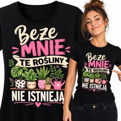 Koszulka damska dla miłośniczki roślin „Beze mnie te rośliny nie istnieją” - botaniczny nadruk