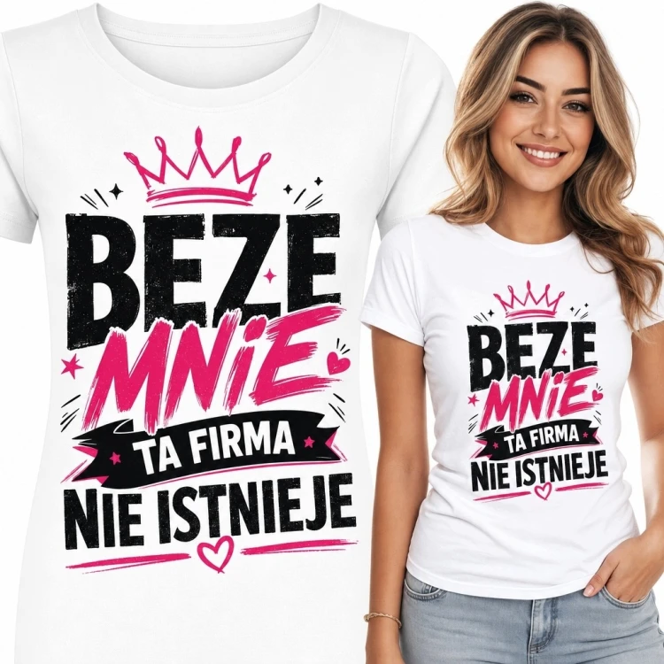 Koszulka damska do pracy „Beze mnie ta firma nie istnieje” - zabawny nadruk